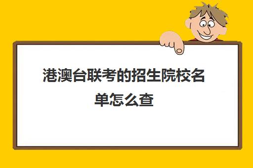 港澳台联考招生院校名单怎么查(招收港澳台联考大学有哪些)