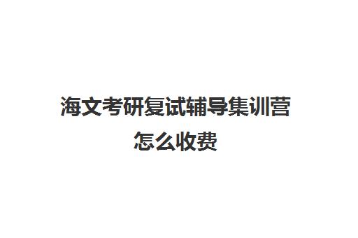 海文考研复试辅导集训营怎么收费（海文考研学费一览表）