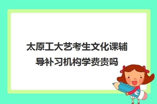 太原工大艺考生文化课辅导补习机构学费贵吗