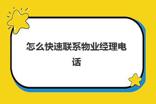 怎么快速联系物业经理电话(能从物业那边拿到业主的电话吗)