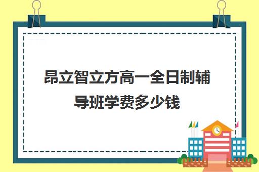 昂立智立方高一全日制辅导班学费多少钱(昂立一对一收费价格表)