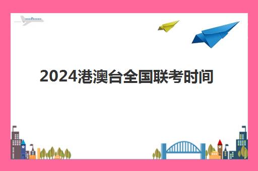 2024港澳台全国联考时间(港澳生要上985要几分)