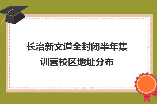 长治新文道全封闭半年集训营校区地址分布（新东方全封闭英语集训营）