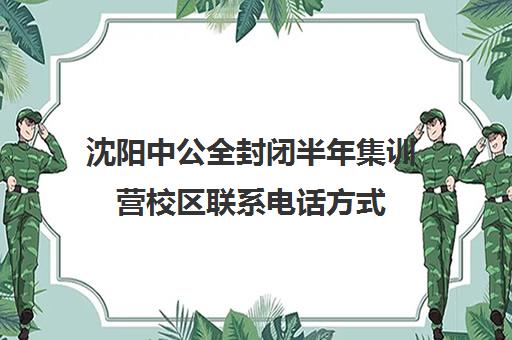 沈阳中公全封闭半年集训营校区联系电话方式（沈阳考公培训机构哪家好）