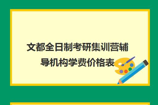 文都全日制考研集训营辅导机构学费价格表（文都考研收费标准）