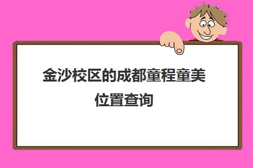 金沙校区的成都童程童美位置查询