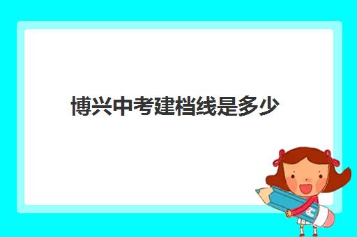 博兴中考建档线是多少(河南中考建档线是多少)