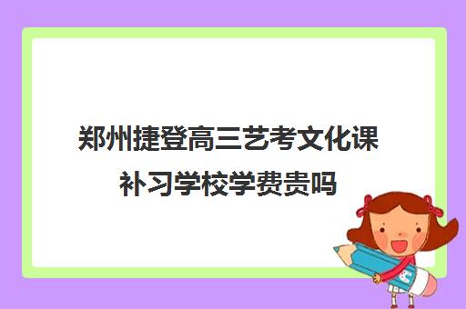 郑州捷登高三艺考文化课补习学校学费贵吗