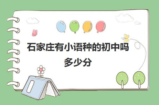 石家庄有小语种的初中吗多少分(石家庄外国语学校学费多少)