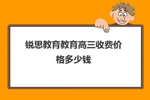 锐思教育教育高三收费价格多少钱（锐思教育培训机构怎么样）