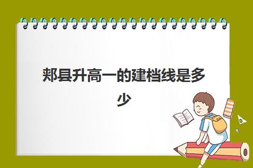 郏县升高一建档线是多少(河南省高中建档线是多少分)