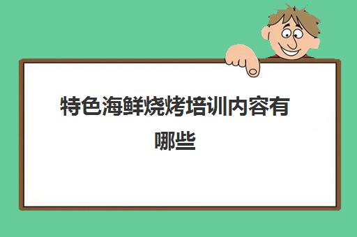 特色海鲜烧烤培训内容有哪些(大成海鲜烧烤)