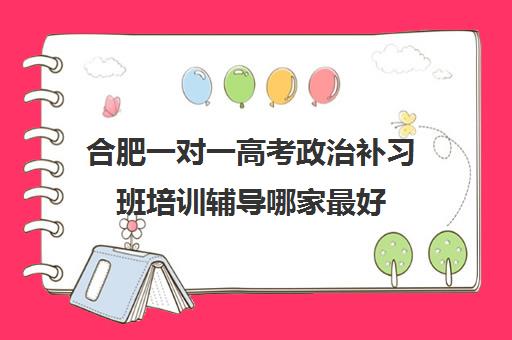 合肥一对一高考政治补习班培训辅导哪家最好