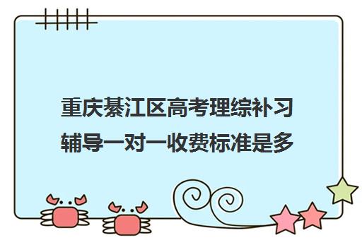 重庆綦江区高考理综补习辅导一对一收费标准是多少补课多少钱一小时