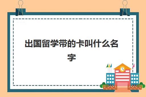 出国留学带卡叫什么名字(出国留学办什么信用卡)