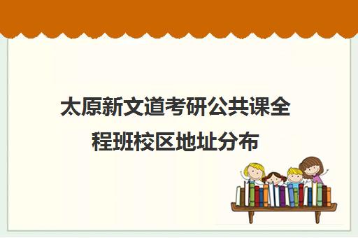 太原新文道考研公共课全程班校区地址分布（太原文都考研辅导地点）