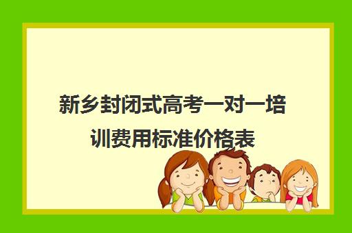 新乡封闭式高考一对一培训费用标准价格表(高二全封闭辅导班)