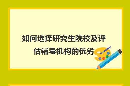 如何选择研究生院校及评估辅导机构的优劣