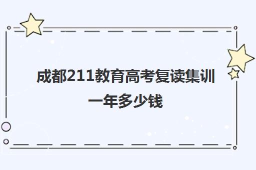 成都211教育高考复读集训一年多少钱(全国复读最好的学校排名)