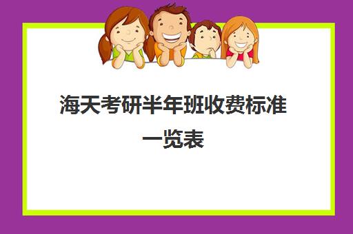 海天考研半年班收费标准一览表（海天考研价格一览表）