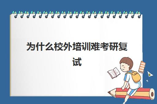 为什么校外培训难考研复试(考研辅导算校外培训吗)