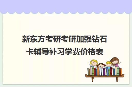 新东方考研考研加强钻石卡辅导补习学费价格表