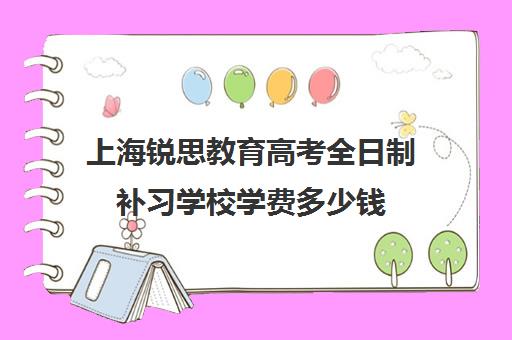 上海锐思教育高考全日制补习学校学费多少钱