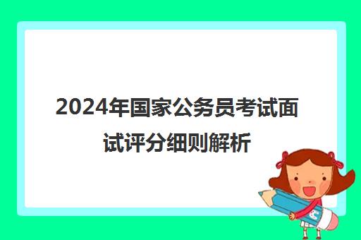 2024年国家公务员考试面试评分细则解析