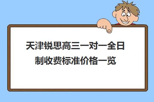 天津锐思高三一对一全日制收费标准价格一览(天津职卓高考培训中心电话)