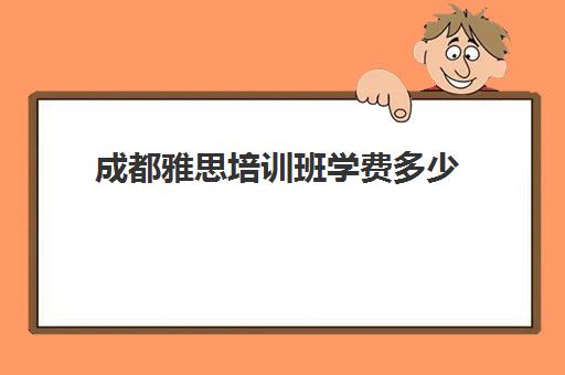 成都雅思培训班学费多少(雅思培训班价格一览表最新)