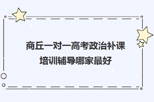 商丘一对一高考政治补课培训辅导哪家最好(商丘哪个高三补课班好)