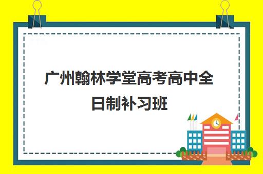 广州翰林学堂高考高中全日制补习班