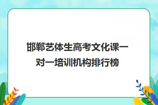 邯郸艺体生高考文化课一对一培训机构排行榜(邯郸比较出名的辅导机构)