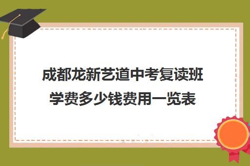 成都龙新艺道中考复读班学费多少钱费用一览表(成都艺考集训机构)