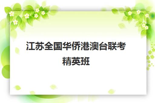 江苏全国华侨港澳台联考精英班(港澳台联考和华侨生联考一样吗)