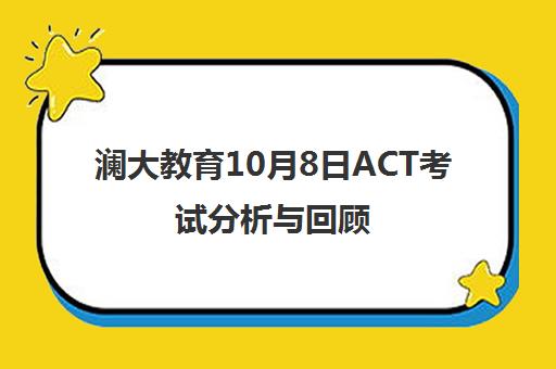 澜大教育10月8日ACT考试分析与回顾