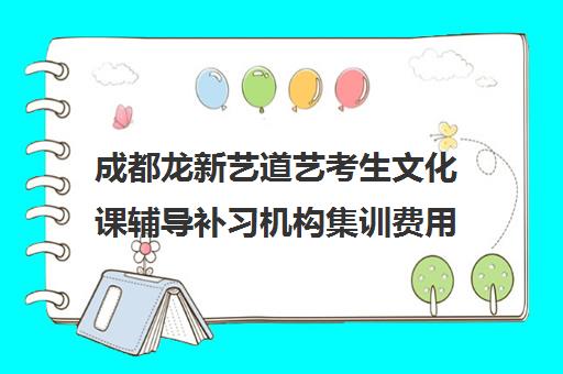 成都龙新艺道艺考生文化课辅导补习机构集训费用多少钱