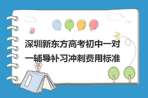 深圳新东方高考初中一对一辅导补习冲刺费用标准价格表