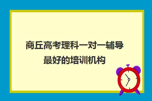 商丘高考理科一对一辅导最好的培训机构(商丘十大教育培训机构)