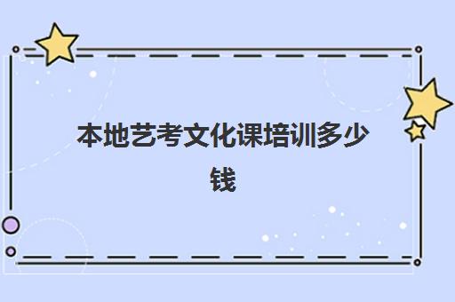 本地艺考文化课培训多少钱(艺考培训收费标准)