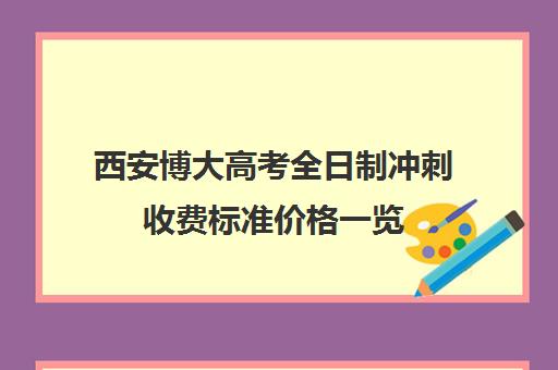 西安博大高考全日制冲刺收费标准价格一览(洛阳高考冲刺班封闭式全日制)