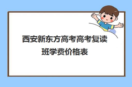 西安新东方高考高考复读班学费价格表(新东方一对一价格)