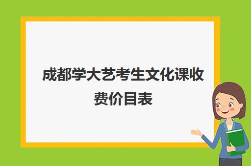 成都学大艺考生文化课收费价目表(成都艺术职业大学艺术生学费)