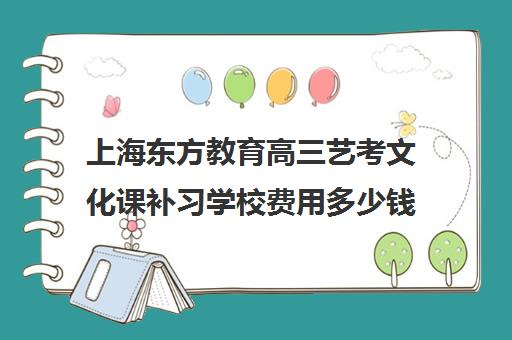 上海东方教育高三艺考文化课补习学校费用多少钱