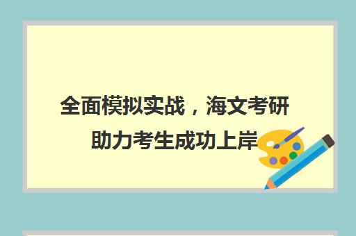 全面模拟实战，海文考研助力考生成功上岸