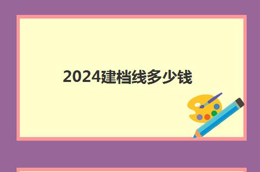 2024建档线多少钱(建档线和录取分数线区别)