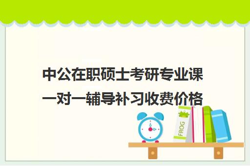 中公在职硕士考研专业课一对一辅导补习收费价格多少钱