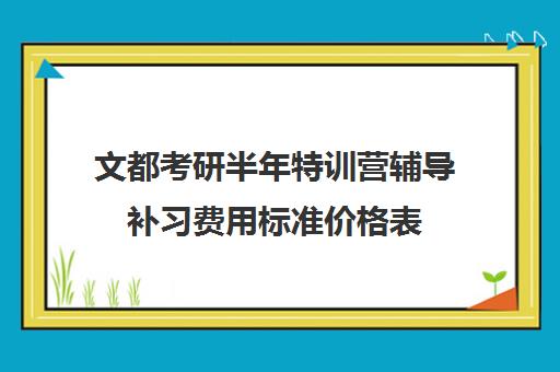 文都考研半年特训营辅导补习费用标准价格表