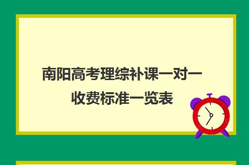 南阳高考理综补课一对一收费标准一览表(南阳最好的一对一辅导班)