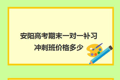 安阳高考期末一对一补习冲刺班价格多少